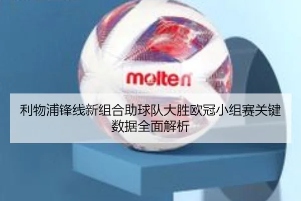 利物浦锋线新组合助球队大胜欧冠小组赛关键数据全面解析